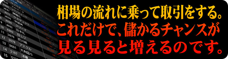 相場の流れに乗って取引をする。これだけで、儲かるチャンスが見る見ると増えるのです。