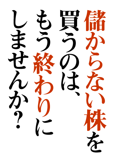 儲からない株を買うのは、もう終わりにしませんか?