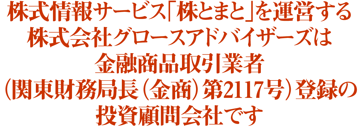 株式情報サービス「株とまと」を運営する株式会社グロースアドバイザーズは金融商品取引業者（関東財務局長（金商）第2117号）登録の投資顧問会社です