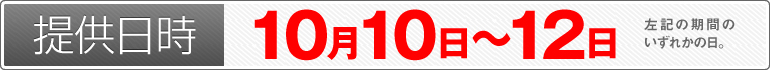 提供日時：10月10日～10月12日のいずれかの日
