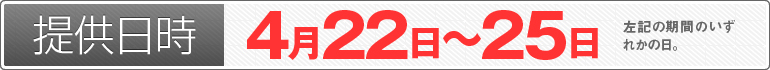 提供日時：4月22日～25日のいずれかの日