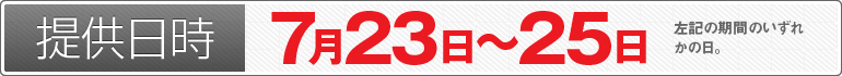 提供日時：7月23日～25日のいずれかの日