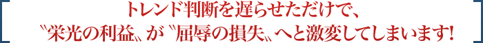 トレンド判断を遅らせただけで、'栄光の利益'が'屈辱の損失'へと激変してしまいます!