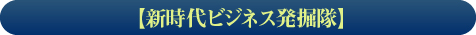 【新時代ビジネス発掘隊】連載中!