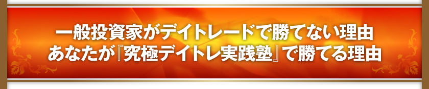 一般投資家がデイトレードで勝てない理由　あなたが『究極デイトレ実践塾』で勝てる理由