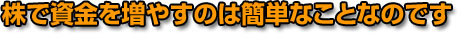 株で資金を増やすのは簡単なことなのです
