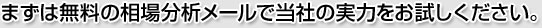 まずは無料の相場分析メールで当社の実力をお試しください。